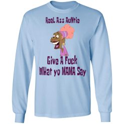 Real Ass Auntie Give A Fuck What Yo Mama Say T-Shirts, Hoodies, Long Sleeve 39