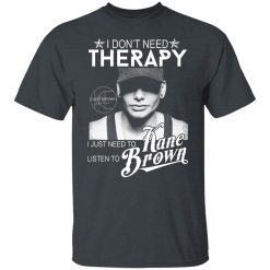 I Don’t Need Therapy I Just Need To Listen To Kane Brown T-Shirts, Hoodies, Long Sleeve 28