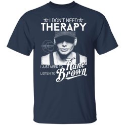 I Don’t Need Therapy I Just Need To Listen To Kane Brown T-Shirts, Hoodies, Long Sleeve 29