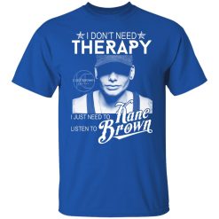I Don’t Need Therapy I Just Need To Listen To Kane Brown T-Shirts, Hoodies, Long Sleeve 31