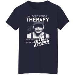 I Don’t Need Therapy I Just Need To Listen To Kane Brown T-Shirts, Hoodies, Long Sleeve 37