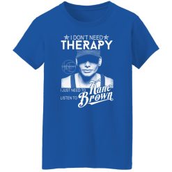 I Don’t Need Therapy I Just Need To Listen To Kane Brown T-Shirts, Hoodies, Long Sleeve 40