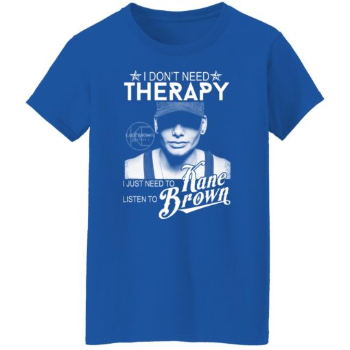 I Don’t Need Therapy I Just Need To Listen To Kane Brown T-Shirts, Hoodies, Long Sleeve 15