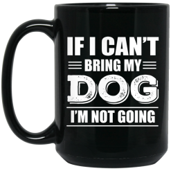 If I Can't Bring My Dog I'm Not Going Mug 5