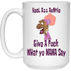 Real Ass Auntie Give A Fuck What Yo Mama Say Mug 5