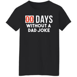 00 Days Without A Dad Joke T-Shirts, Hoodies, Long Sleeve 33