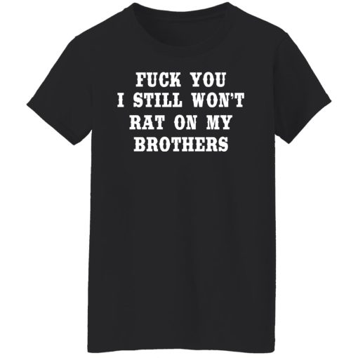 Fuck You I Still Won’t Rat On My Brothers T-Shirts, Hoodies, Long Sleeve 10