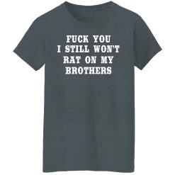 Fuck You I Still Won’t Rat On My Brothers T-Shirts, Hoodies, Long Sleeve 35
