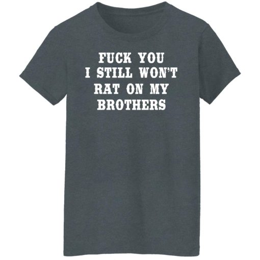 Fuck You I Still Won’t Rat On My Brothers T-Shirts, Hoodies, Long Sleeve 12