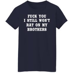 Fuck You I Still Won’t Rat On My Brothers T-Shirts, Hoodies, Long Sleeve 37