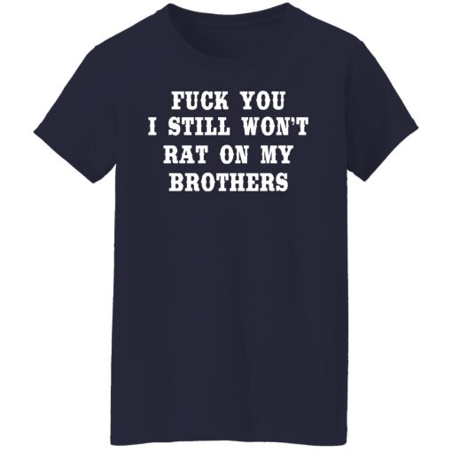 Fuck You I Still Won’t Rat On My Brothers T-Shirts, Hoodies, Long Sleeve 13