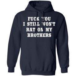 Fuck You I Still Won’t Rat On My Brothers T-Shirts, Hoodies, Long Sleeve 46