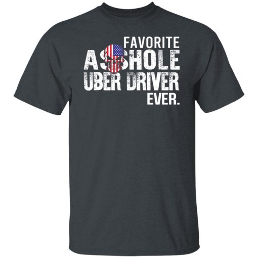 Favorite Asshole Uber Driver Ever T-Shirts, Hoodies, Long Sleeve 4