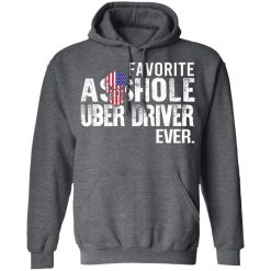 Favorite Asshole Uber Driver Ever T-Shirts, Hoodies, Long Sleeve 47