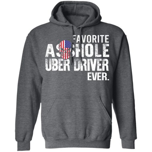 Favorite Asshole Uber Driver Ever T-Shirts, Hoodies, Long Sleeve 23