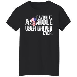 Favorite Asshole Uber Driver Ever T-Shirts, Hoodies, Long Sleeve 34