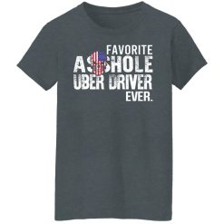 Favorite Asshole Uber Driver Ever T-Shirts, Hoodies, Long Sleeve 35
