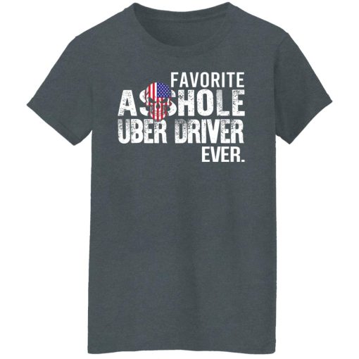 Favorite Asshole Uber Driver Ever T-Shirts, Hoodies, Long Sleeve 12