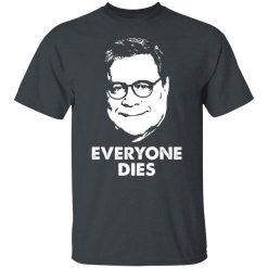 Everyone Dies William Barr T-Shirts, Hoodies, Long Sleeve 27