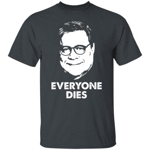 Everyone Dies William Barr T-Shirts, Hoodies, Long Sleeve 4
