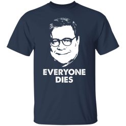 Everyone Dies William Barr T-Shirts, Hoodies, Long Sleeve 29