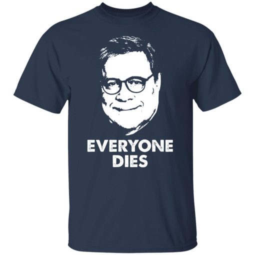 Everyone Dies William Barr T-Shirts, Hoodies, Long Sleeve 6