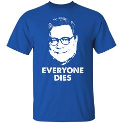Everyone Dies William Barr T-Shirts, Hoodies, Long Sleeve 31