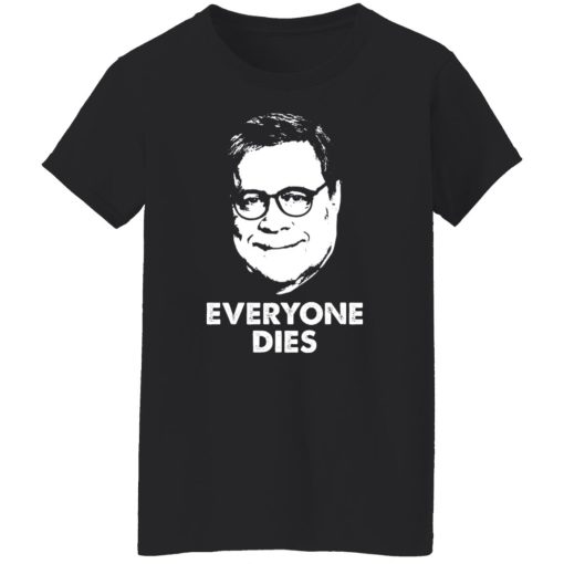 Everyone Dies William Barr T-Shirts, Hoodies, Long Sleeve 9