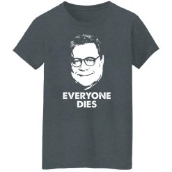 Everyone Dies William Barr T-Shirts, Hoodies, Long Sleeve 36