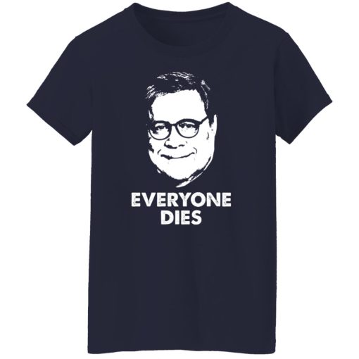 Everyone Dies William Barr T-Shirts, Hoodies, Long Sleeve 13