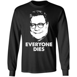 Everyone Dies William Barr T-Shirts, Hoodies, Long Sleeve 42