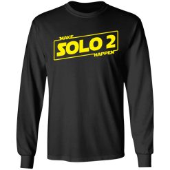 Make Solo 2 Happen T-Shirts, Hoodies, Long Sleeve 41