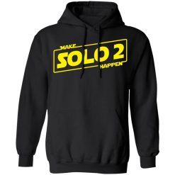 Make Solo 2 Happen T-Shirts, Hoodies, Long Sleeve 43