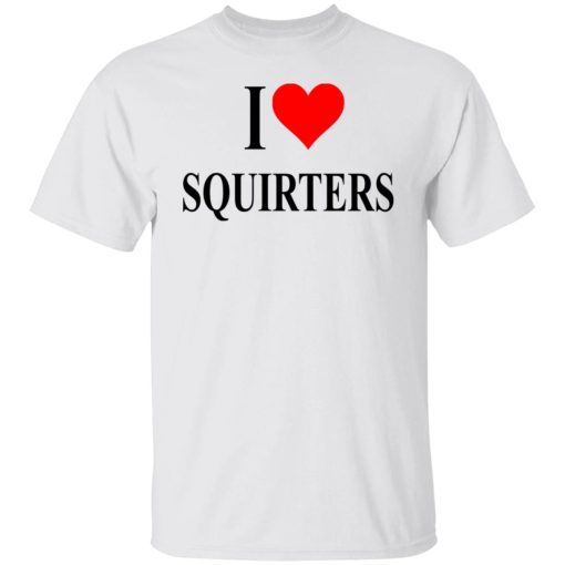 I Love Squirters T-Shirts, Hoodies, Long Sleeve 3