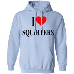 I Love Squirters T-Shirts, Hoodies, Long Sleeve 46