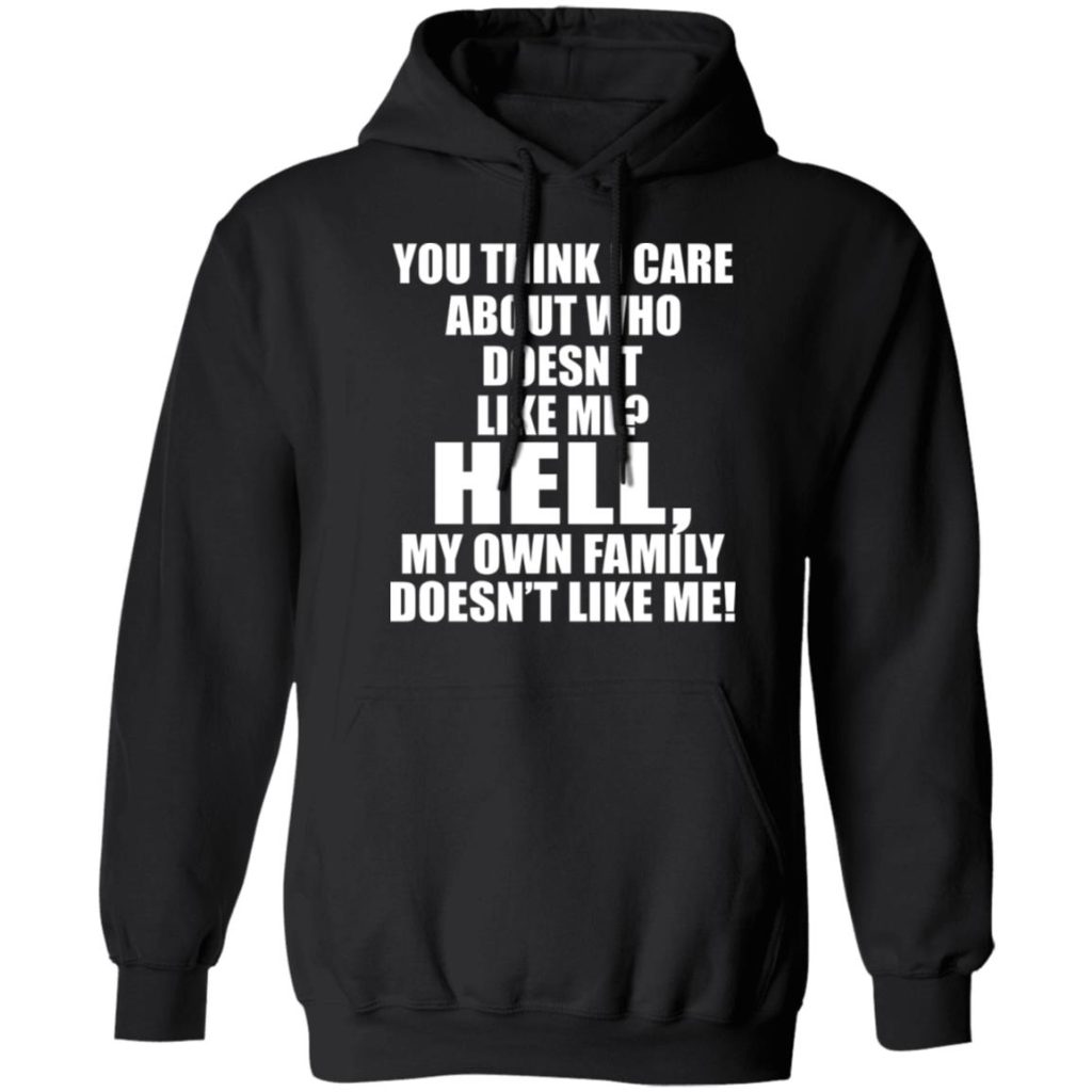 You Think I Care About Who Doesn't Like Me Sweatshirt