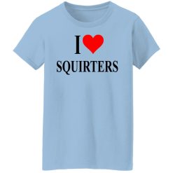 I Love Squirters T-Shirts, Hoodies, Long Sleeve 30