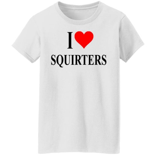 I Love Squirters T-Shirts, Hoodies, Long Sleeve 9