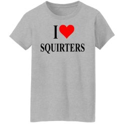 I Love Squirters T-Shirts, Hoodies, Long Sleeve 34