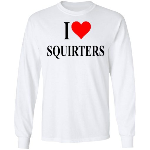 I Love Squirters T-Shirts, Hoodies, Long Sleeve 15
