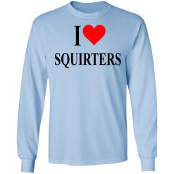 I Love Squirters T-Shirts, Hoodies, Long Sleeve 40
