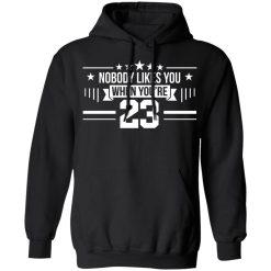 Nobody Likes You When You're 23 T-Shirts, Hoodies, Long Sleeve 44