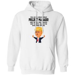 You Are A Great Project Manager Funny Donald Trump T-Shirts, Hoodies, Long Sleeve 43