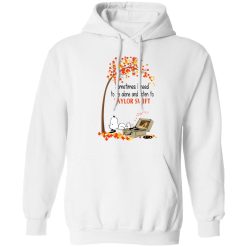 Sometimes I Need To Be Alone And Listen To Taylor Swift T-Shirts, Hoodies, Long Sleeve 43