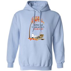 Sometimes I Need To Be Alone And Listen To Taylor Swift T-Shirts, Hoodies, Long Sleeve 46