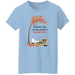 Sometimes I Need To Be Alone And Listen To Taylor Swift T-Shirts, Hoodies, Long Sleeve 29