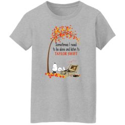 Sometimes I Need To Be Alone And Listen To Taylor Swift T-Shirts, Hoodies, Long Sleeve 33
