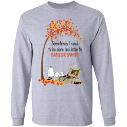 Sometimes I Need To Be Alone And Listen To Taylor Swift T-Shirts, Hoodies, Long Sleeve 36
