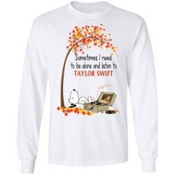 Sometimes I Need To Be Alone And Listen To Taylor Swift T-Shirts, Hoodies, Long Sleeve 37