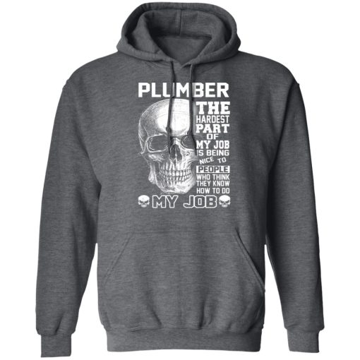 Plumber The Hardest Part Of My Job Is Being Nice To People T-Shirts, Hoodies, Long Sleeve 23